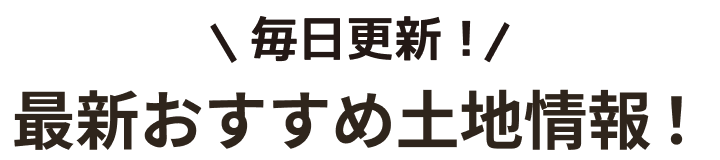 最新おすすめ土地情報！